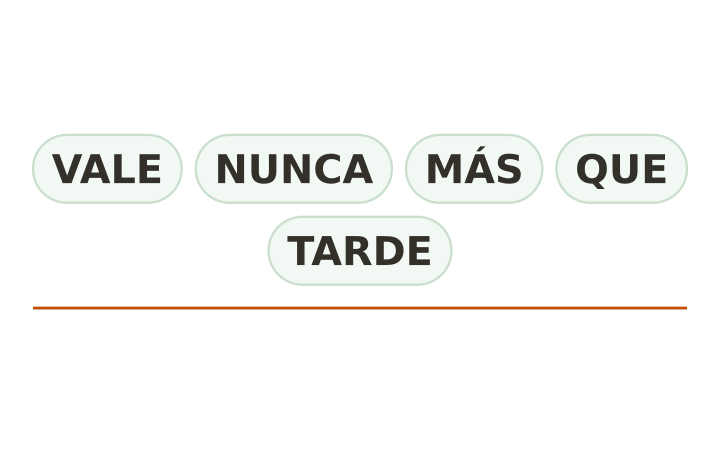 Refrán desordenado: las fichas VALE, NUNCA, MÁS y QUE junto a TARDE, fuera de orden, sobre una línea para escribir.